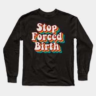 Stop Forced Birth Long Sleeve T-Shirt